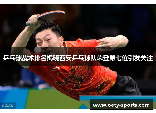乒乓球战术排名揭晓西安乒乓球队荣登第七位引发关注