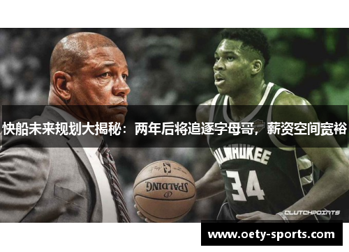 快船未来规划大揭秘：两年后将追逐字母哥，薪资空间宽裕